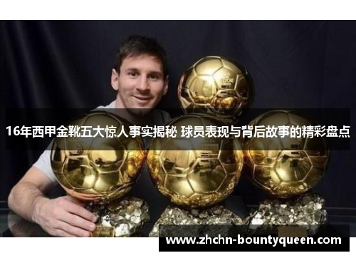 16年西甲金靴五大惊人事实揭秘 球员表现与背后故事的精彩盘点 16年西甲金靴五大惊人事实揭秘 球员表现与背后故事的精彩盘点