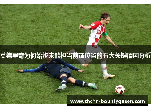 莫德里奇为何始终未能担当前锋位置的五大关键原因分析 莫德里奇为何始终未能担当前锋位置的五大关键原因分析
