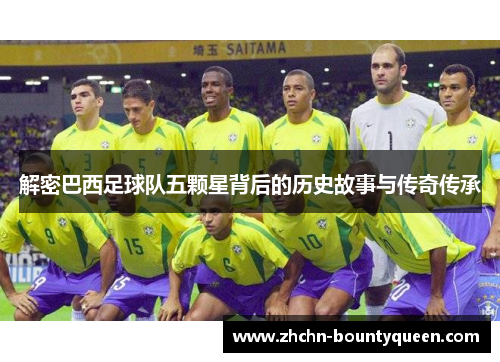 解密巴西足球队五颗星背后的历史故事与传奇传承