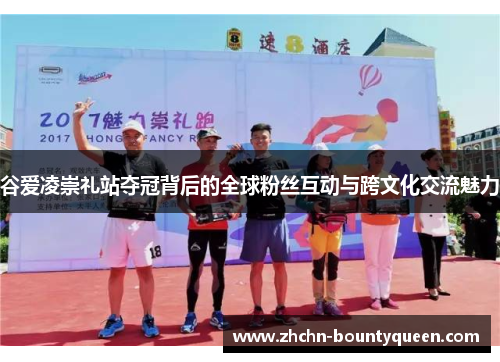 谷爱凌崇礼站夺冠背后的全球粉丝互动与跨文化交流魅力