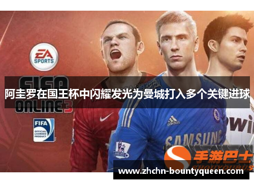 阿圭罗在国王杯中闪耀发光为曼城打入多个关键进球