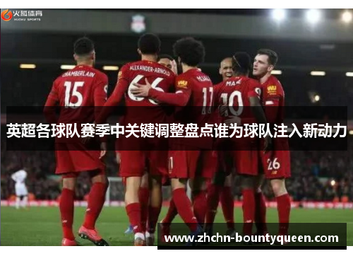 英超各球队赛季中关键调整盘点谁为球队注入新动力