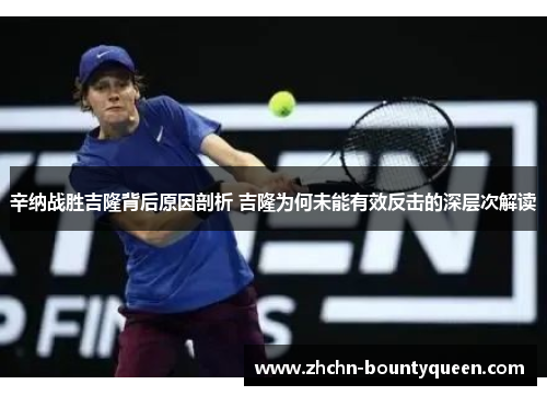 辛纳战胜吉隆背后原因剖析 吉隆为何未能有效反击的深层次解读 辛纳战胜吉隆背后原因剖析 吉隆为何未能有效反击的深层次解读