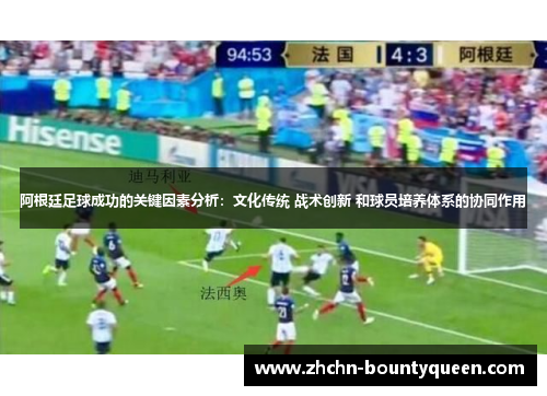阿根廷足球成功的关键因素分析:文化传统 战术创新 和球员培养体系的协同作用 阿根廷足球成功的关键因素分析:文化传统 战术创新 和球员培养体系的协同作用