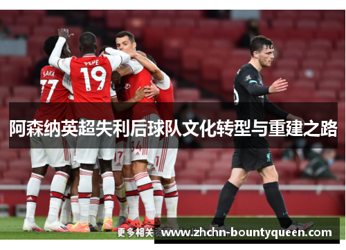 阿森纳英超失利后球队文化转型与重建之路 阿森纳英超失利后球队文化转型与重建之路