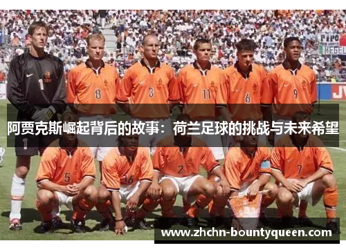 阿贾克斯崛起背后的故事：荷兰足球的挑战与未来希望