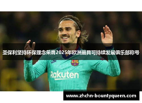 圣保利坚持环保理念荣膺2025年欧洲最具可持续发展俱乐部称号