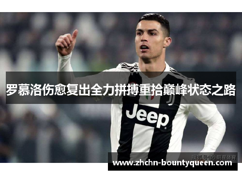 罗慕洛伤愈复出全力拼搏重拾巅峰状态之路 罗慕洛伤愈复出全力拼搏重拾巅峰状态之路