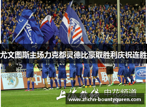 尤文图斯主场力克都灵德比豪取胜利庆祝连胜 尤文图斯主场力克都灵德比豪取胜利庆祝连胜